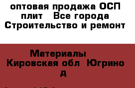 оптовая продажа ОСП плит - Все города Строительство и ремонт » Материалы   . Кировская обл.,Югрино д.